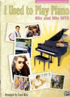 I Used to Play Piano -- 80s and 90s Hits : An Innovative Approach for Adults Returning to the Piano (I Used to Play Piano)