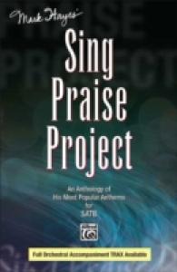 Mark Hayes' Sing Praise Project : An Anthology of His Most Popular Anthems for Satb (Songbook)