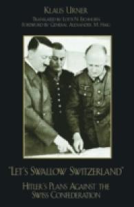 Let's Swallow Switzerland : Hitler's Plans against the Swiss Confederation