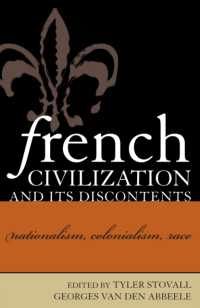 French Civilization and Its Discontents : Nationalism, Colonialism, Race (After the Empire: the Francophone World and Postcolonial France)