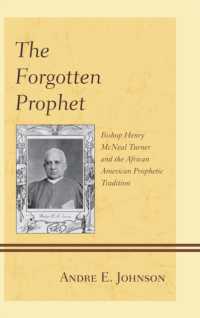 Forgotten Prophet: Bishop Henry McNeal Turner and the African American Prophetic Tradition