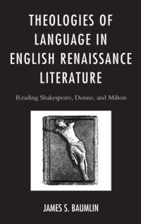 Theologies of Language in English Renaissance Literature : Reading Shakespeare, Donne, and Milton