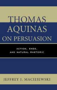 Thomas Aquinas on Persuasion : Action， Ends， and Natural Rhetoric