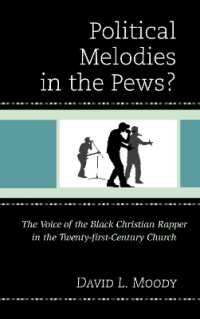 Political Melodies in the Pews? : The Voice of the Black Christian Rapper in the Twenty-first-Century Church