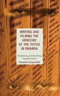 Writing and Filming the Genocide of the Tutsis in Rwanda : Dismembering and Remembering Traumatic History (After the Empire: The Francophone World and Postcolonial France)