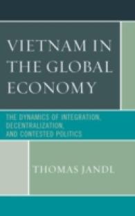 Vietnam in the Global Economy : The Dynamics of Integration， Decentralization， and Contested Politics