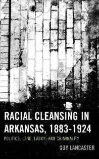 Racial Cleansing in Arkansas， 1883-1924 : Politics， Land， Labor， and Criminality (New Studies in Southern History)