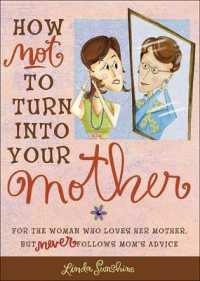 How Not to Turn into Your Mother : For the Woman Who Loves Her Mother but Never Follows Mom's Advice