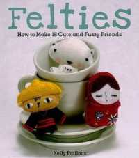 Felties : How to Make 18 Cute and Fuzzy Friends from Felt （Original）
