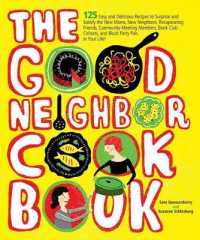 The Good Neighbor Cookbook : 125 Easy and Delicious Recipes to Surprise and Satisfy the New Moms, New Neighbors, and More