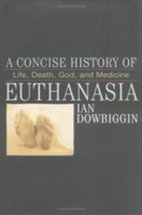 安楽死小史<br>A Concise History of Euthanasia : Life, Death, God and Medicine (Critical Issues in History)
