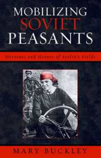 Mobilizing Soviet Peasants : Heroines and Heroes of Stalin's Fields