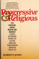 Progressive & Religious : How Christian, Jewish, Muslim, and Buddhist Leaders Are Moving Beyond Partisan Politics and Transforming American Public Lif