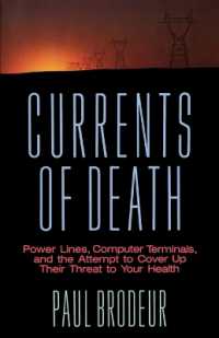 Currents of Death : Power Lines, Computer Terminals, and the Attempt to Cover Up Their Threat to Your Health