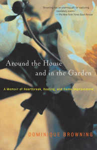 Around the House and in the Garden : A Memoir of Heartbreak, Healing, and Home Improvement （Reprint）