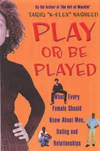 Play or Be Played : What Every Female Should Know about Men, Dating, and Relationships