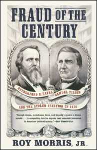 Fraud of the Century: Rutherford B. Hayes, Samuel Tilden, and the Stolen Election of 1876 (A Political Memoir Bestseller")