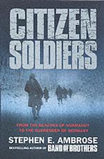 Citizen Soldiers : From the Normandy Beaches to the Surrender of Germany