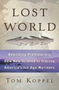 Lost World : Rewriting Prehistory-How New Science Is Tracing America's Ice Age Mariners