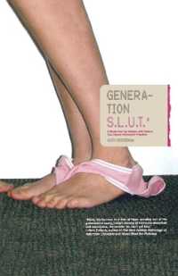 Generation S.L.U.T.: A Brutal Feel-Up Session with Today's Sex-Crazed Adolescent Populace