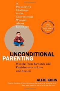 Unconditional Parenting : Moving from Rewards and Punishments to Love and Reason