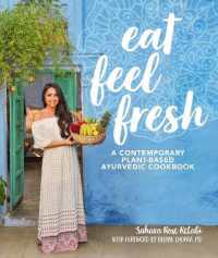 Eat Feel Fresh : A Contemporary, Plant-Based Ayurvedic Cookbook