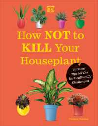 How Not to Kill Your Houseplant New Edition : Survival Tips for the Horticulturally Challenged