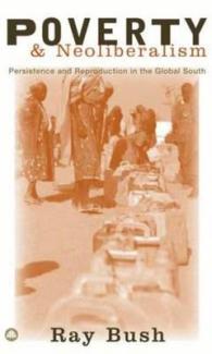 南の貧困とネオリベラリズム<br>Poverty and Neoliberalism : Persistence and Reproduction in the Global South (Third World in Global Politics) -- Hardback