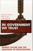政府への信頼：市場の失敗と民営化の幻想<br>In Government We Trust : Market Failure and the Delusions of Privatisation -- Paperback / softback