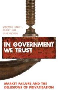 政府への信頼：市場の失敗と民営化の幻想<br>In Government We Trust : Market Failure and the Delusions of Privatisation -- Hardback