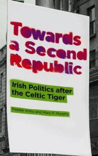 アイルランド政治とケルトの虎の未来<br>Towards a Second Republic : Irish Politics after the Celtic Tiger -- Hardback