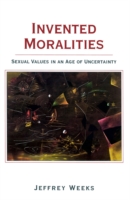 Invented Moralities : Sexual Values in an Age of Uncertainty -- Hardback