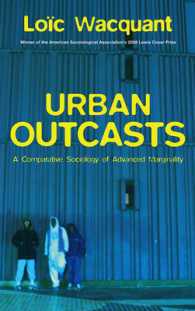 Ｌ．ヴァカン著／都市棄民：周縁性の比較社会学<br>Urban Outcasts : A Comparative Sociology of Advanced Marginality