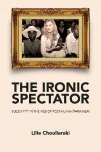 アイロニックな目撃者：ポスト人道主義時代の連帯<br>The Ironic Spectator : Solidarity in the Age of Post-Humanitarianism
