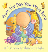 From the Day You Were Born : A First Book to Share with Baby （BRDBK）