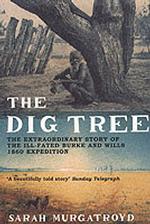 The Dig Tree : The Extraordinary Story of the Ill-fated Burke and Wills 1860 Expedition
