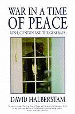 War in a Time of Peace : Bush, Clinton and the Generals