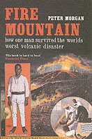 Fire Mountain : How One Man Survived the World's Worst Volcanic Disaster