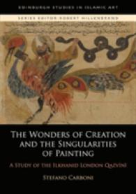 The Wonders of Creation and the Singularities of Painting : A Study of the Ilkhanid London Qazvini (Edinburgh Studies in Islamic Art)