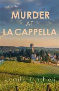 Murder at La Cappella : The enthralling murder mystery set in the wine-soaked Italian countryside (Tuscan Mysteries)