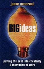 Big Ideas : Putting the Zest into Creativity & Innovation at Work