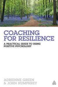 Coaching for Resilience : A Practical Guide to Using Positive Psychology