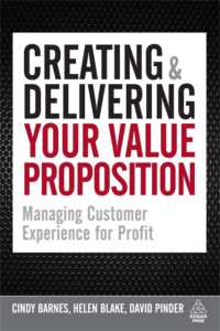 Creating and Delivering Your Value Proposition : Managing Customer Experience for Profit