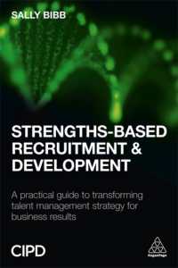 強みに基づく採用と能力開発<br>Strengths-Based Recruitment and Development : A Practical Guide to Transforming Talent Management Strategy for Business Results