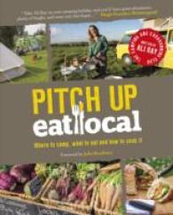 Pitch Up, Eat Local : Where to Camp, What to Eat and How to Cook It