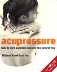 Acupressure : How to cure common ailments the natural way