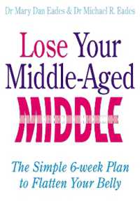 Lose Your Middle-Aged Middle : The simple 6-week plan to flatten your belly