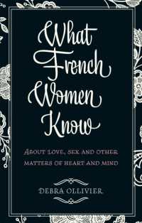 What French Women Know : About Love, Sex and Other Matters of Heart and Mind