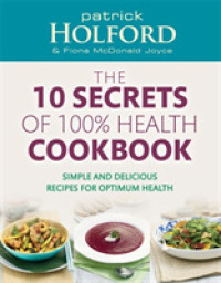 The 10 Secrets of 100% Health Cookbook : Simple and Delicious Recipes for Optimum Health