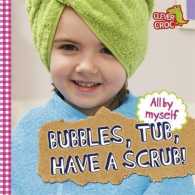 Bubbles， Tub， Have a Scrub! (All by Myself) -- Board book